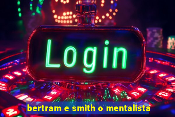 bertram e smith o mentalista